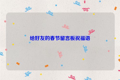 给好友的春节留言板祝福语