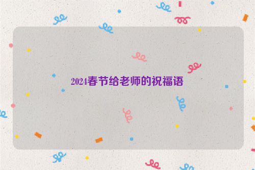2024春节给老师的祝福语
