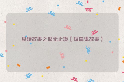 悬疑故事之恨无止境【短篇鬼故事】