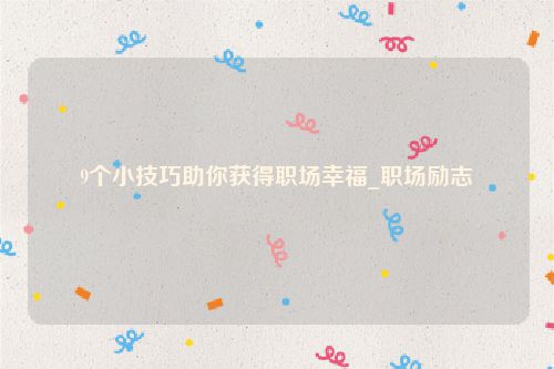 9个小技巧助你获得职场幸福_职场励志