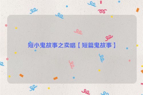 短小鬼故事之卖唱【短篇鬼故事】
