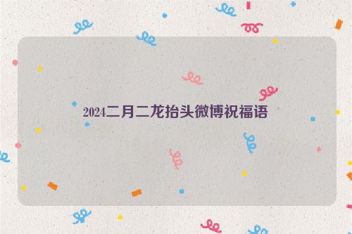 2024二月二龙抬头微博祝福语