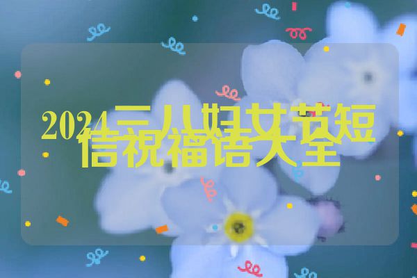 2024三八妇女节短信祝福语大全