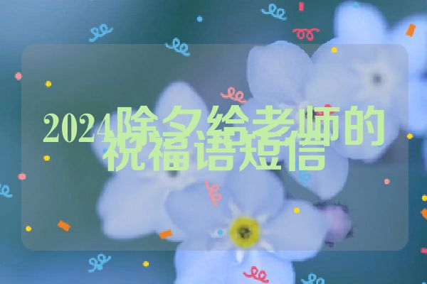 2024除夕给老师的祝福语短信
