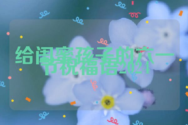 给闺蜜孩子的六一节祝福语2024