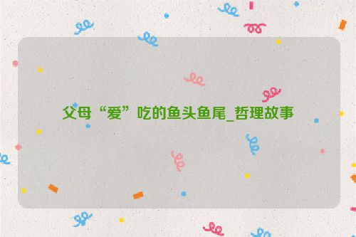父母“爱”吃的鱼头鱼尾_哲理故事