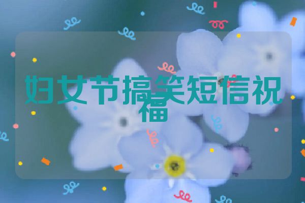 妇女节搞笑短信祝福