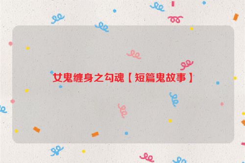 女鬼缠身之勾魂【短篇鬼故事】