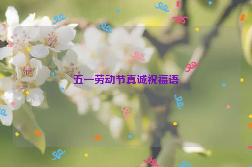 五一劳动节真诚祝福语