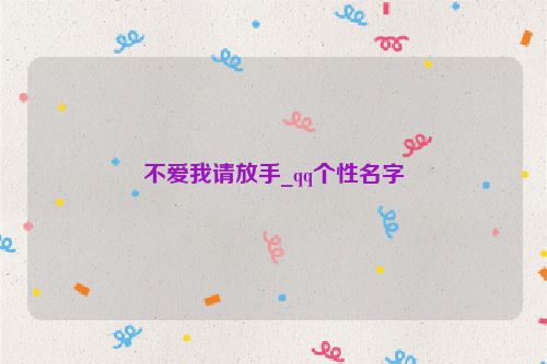 不爱我请放手_qq个性名字