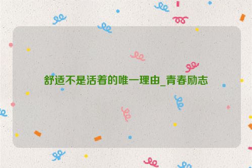 舒适不是活着的唯一理由_青春励志