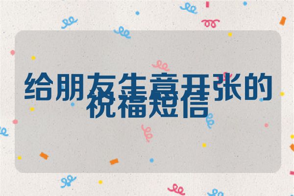 给朋友生意开张的祝福短信