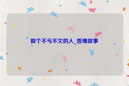 做个不亏不欠的人_哲理故事