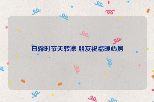 白露时节天转凉 朋友祝福暖心房