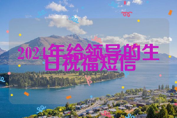2024年给领导的生日祝福短信