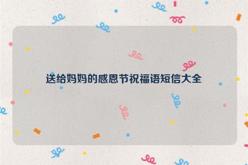 送给妈妈的感恩节祝福语短信大全