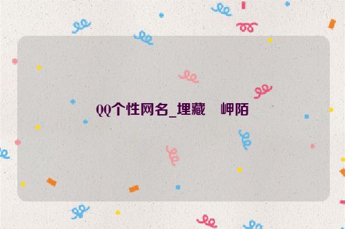 QQ个性网名_埋藏�岬陌�