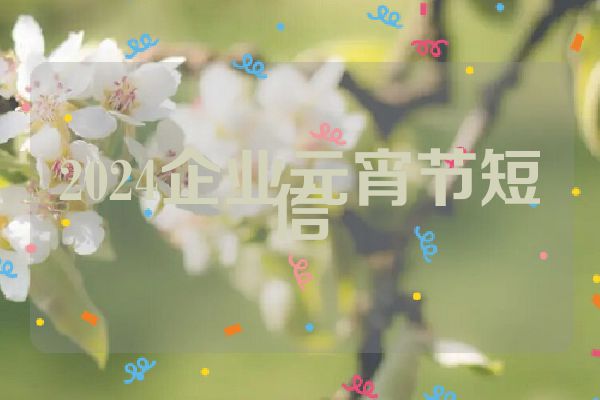 2024企业元宵节短信
