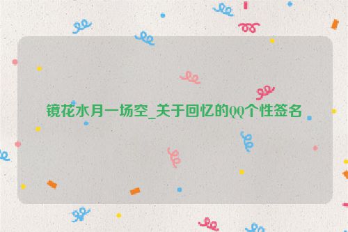 镜花水月一场空_关于回忆的QQ个性签名