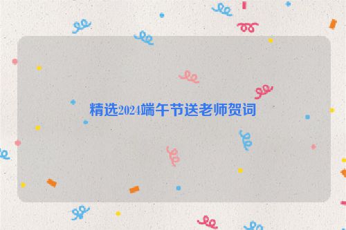 精选2024端午节送老师贺词