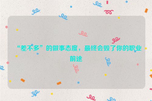 “差不多”的做事态度，最终会毁了你的职业前途