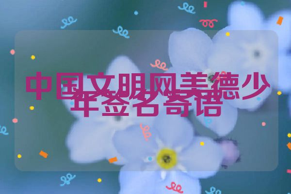 中国文明网美德少年签名寄语
