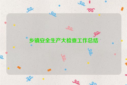 乡镇安全生产大检查工作总结