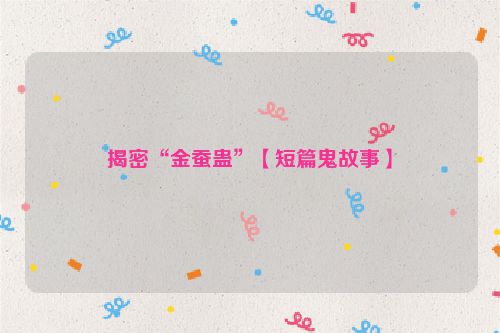 揭密“金蚕蛊”【短篇鬼故事】