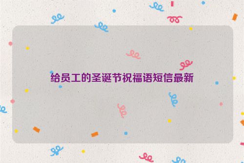 给员工的圣诞节祝福语短信最新