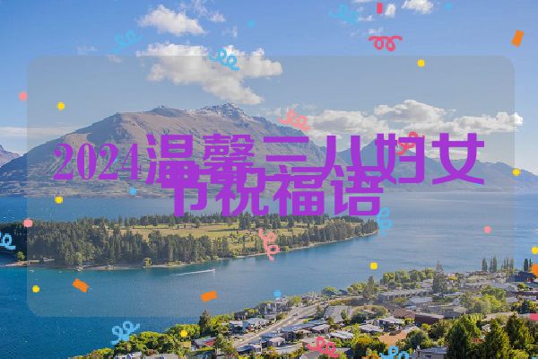 2024温馨三八妇女节祝福语