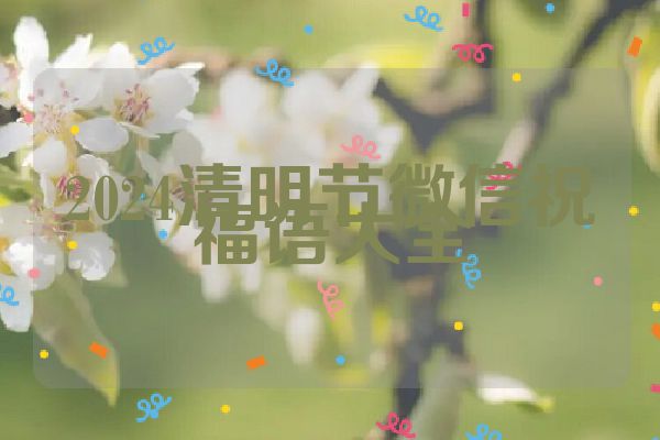 2024清明节微信祝福语大全