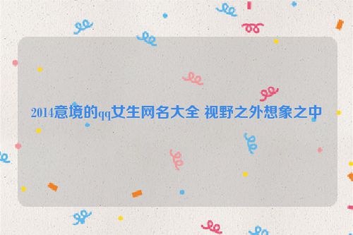 2014意境的qq女生网名大全 视野之外想象之中