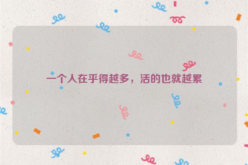 一个人在乎得越多，活的也就越累