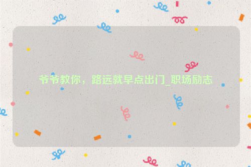 爷爷教你，路远就早点出门_职场励志