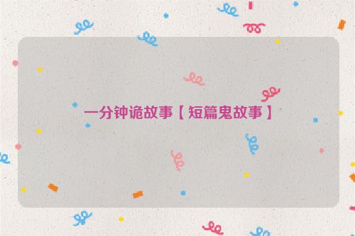 一分钟诡故事【短篇鬼故事】