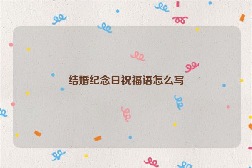 结婚纪念日祝福语怎么写