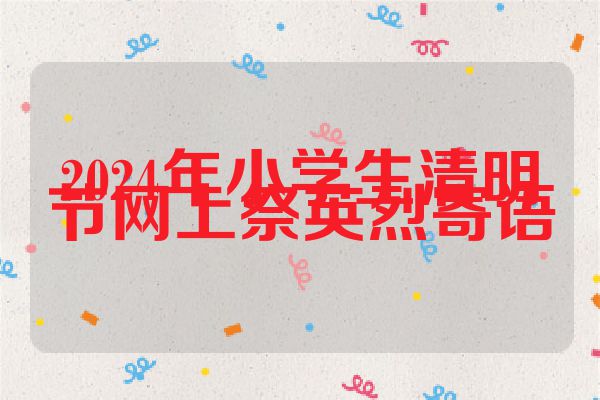 2024年小学生清明节网上祭英烈寄语