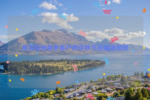 美容院给新老客户的中秋节祝福语短信
