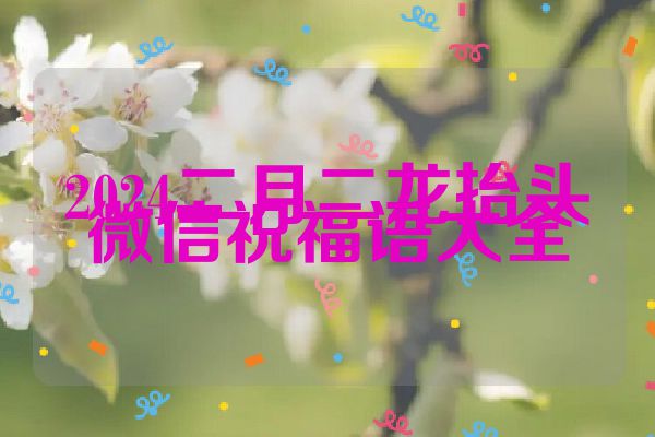 2024二月二龙抬头微信祝福语大全