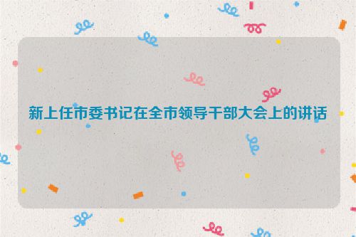 新上任市委书记在全市领导干部大会上的讲话