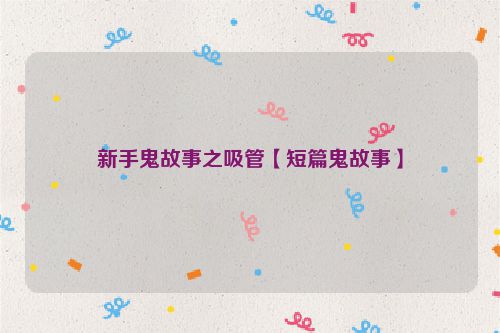 新手鬼故事之吸管【短篇鬼故事】