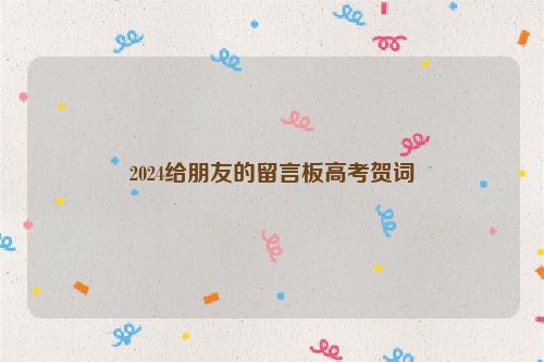 2024给朋友的留言板高考贺词