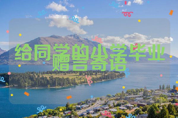 给同学的小学毕业赠言寄语