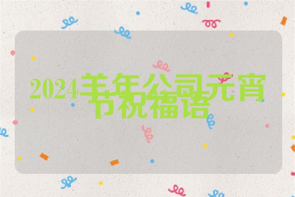 2024羊年公司元宵节祝福语