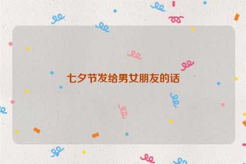 七夕节发给男女朋友的话