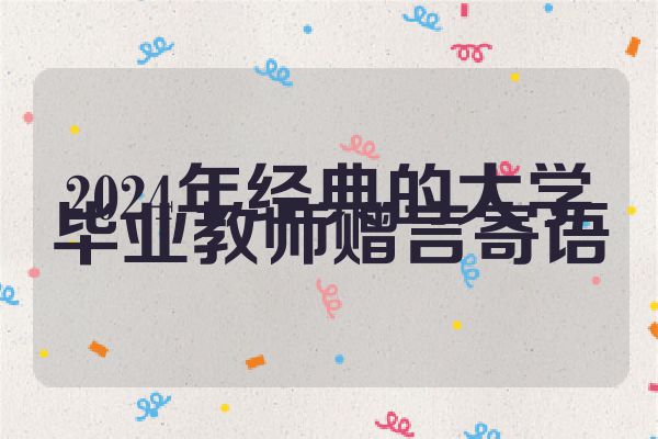 2024年经典的大学毕业教师赠言寄语