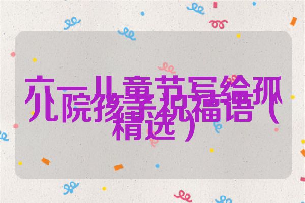 六一儿童节写给孤儿院孩子祝福语（精选）