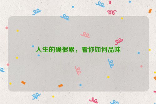 人生的确很累，看你如何品味