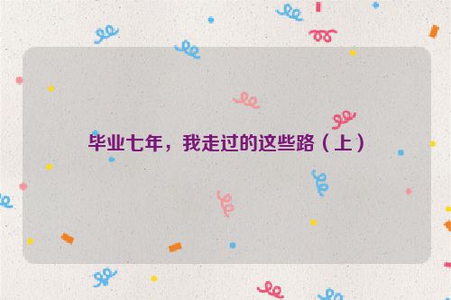 毕业七年，我走过的这些路（上）