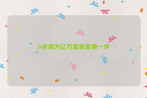26岁成为亿万富翁是第一步